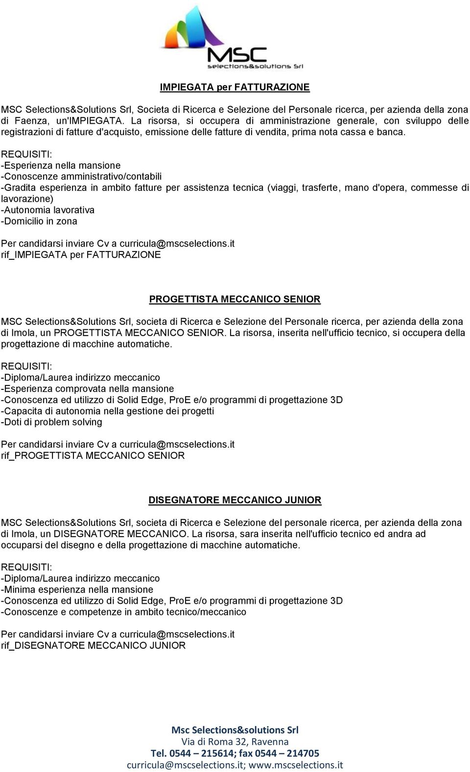 -Esperienza nella mansione -Conoscenze amministrativo/contabili -Gradita esperienza in ambito fatture per assistenza tecnica (viaggi, trasferte, mano d'opera, commesse di lavorazione) -Autonomia