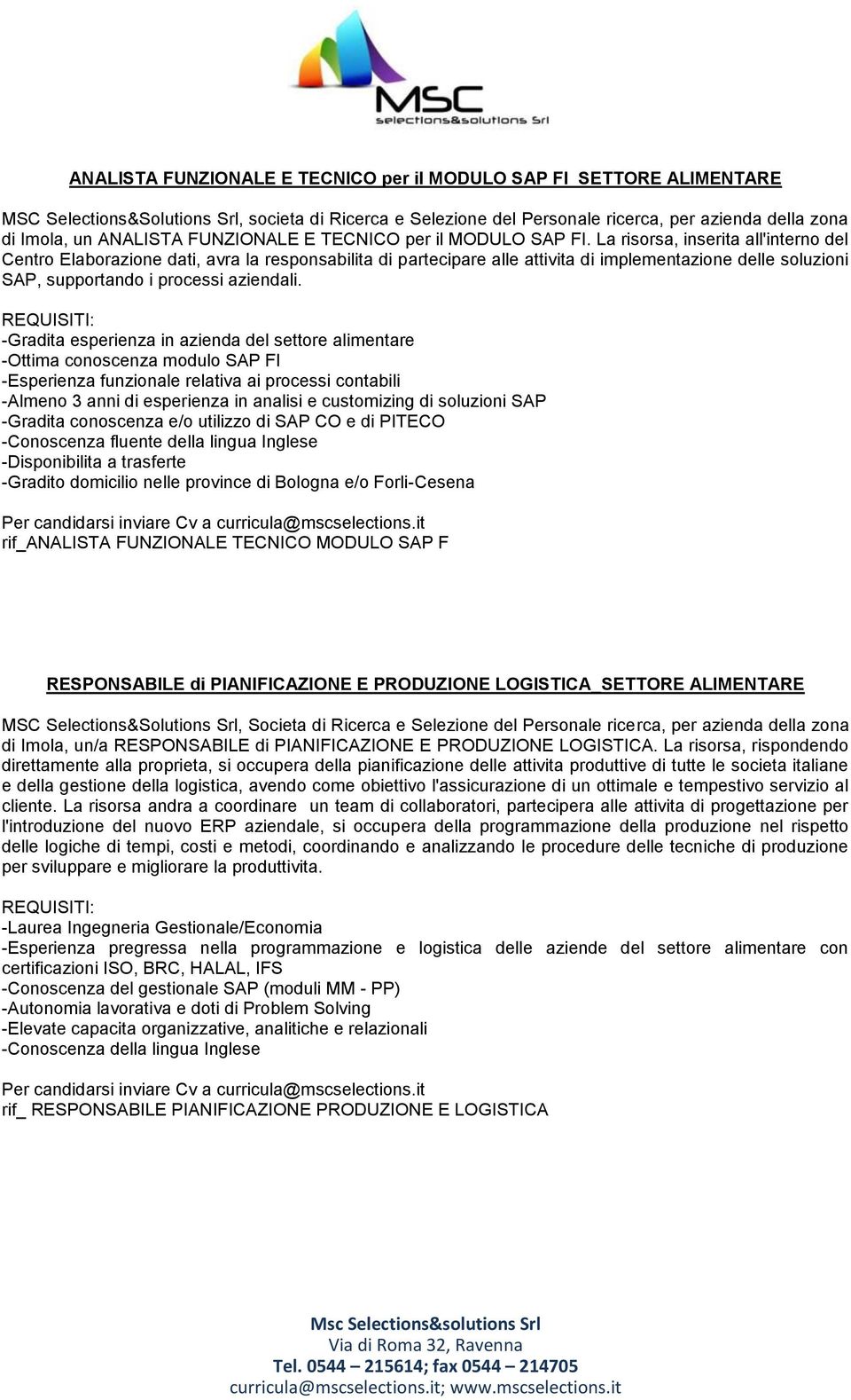 -Gradita esperienza in azienda del settore alimentare -Ottima conoscenza modulo SAP FI -Esperienza funzionale relativa ai processi contabili -Almeno 3 anni di esperienza in analisi e customizing di