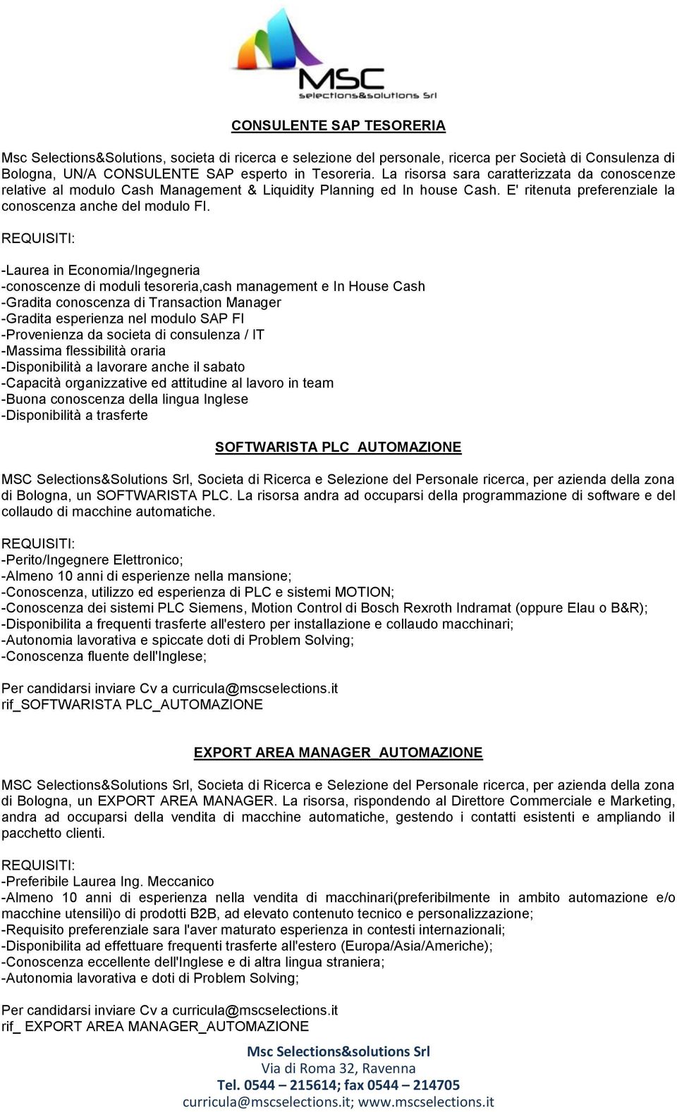 -Laurea in Economia/Ingegneria -conoscenze di moduli tesoreria,cash management e In House Cash -Gradita conoscenza di Transaction Manager -Gradita esperienza nel modulo SAP FI -Provenienza da societa