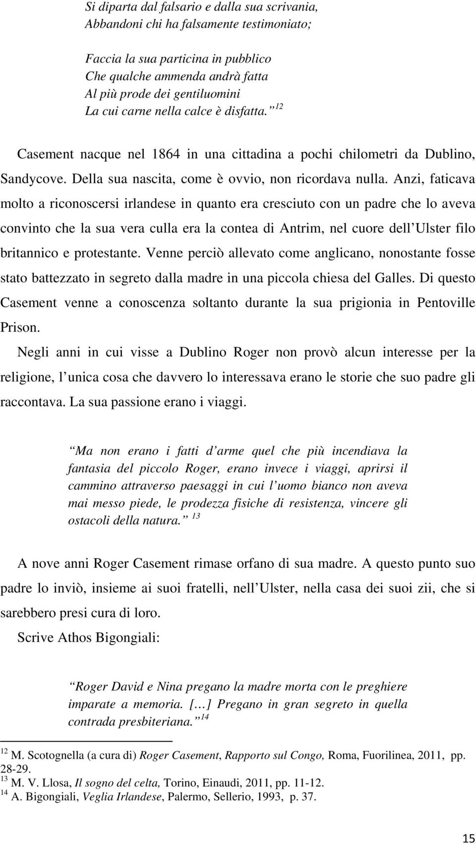 Anzi, faticava molto a riconoscersi irlandese in quanto era cresciuto con un padre che lo aveva convinto che la sua vera culla era la contea di Antrim, nel cuore dell Ulster filo britannico e