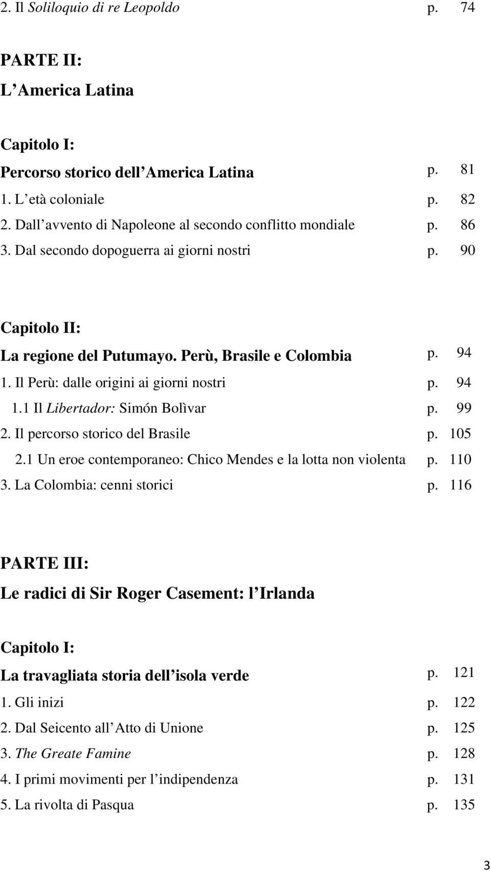 Il Perù: dalle origini ai giorni nostri p. 94 1.1 Il Libertador: Simón Bolìvar p. 99 2. Il percorso storico del Brasile p. 105 2.1 Un eroe contemporaneo: Chico Mendes e la lotta non violenta p. 110 3.