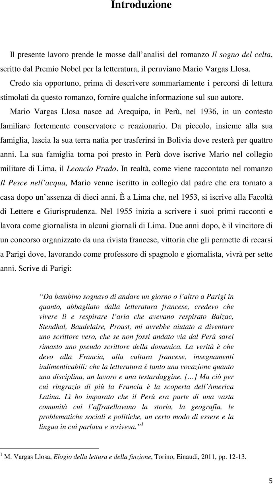 Mario Vargas Llosa nasce ad Arequipa, in Perù, nel 1936, in un contesto familiare fortemente conservatore e reazionario.