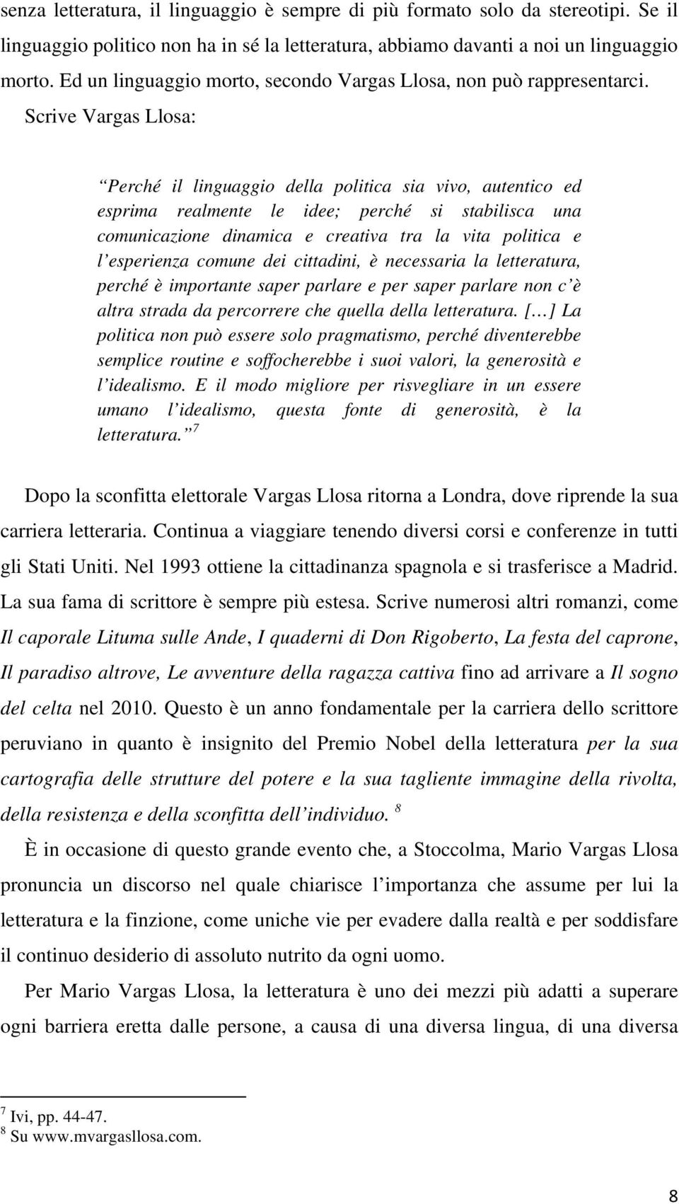 Scrive Vargas Llosa: Perché il linguaggio della politica sia vivo, autentico ed esprima realmente le idee; perché si stabilisca una comunicazione dinamica e creativa tra la vita politica e l