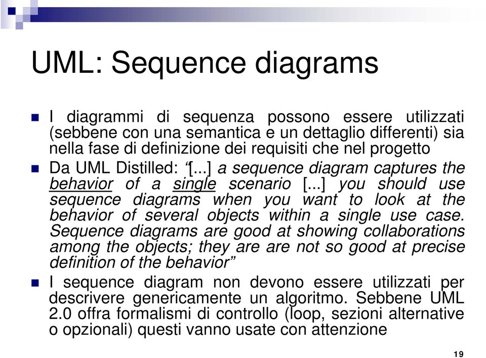 ..] you should use sequence diagrams when you want to look at the behavior of several objects within a single use case.