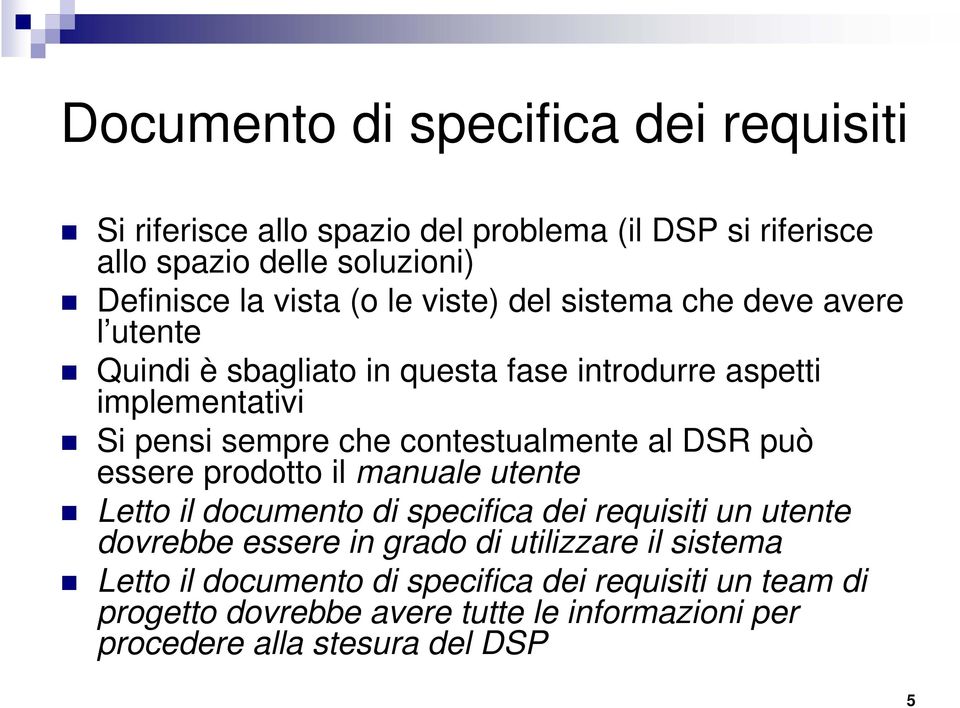 contestualmente al DSR può essere prodotto il manuale utente Letto il documento di specifica dei requisiti un utente dovrebbe essere in grado di