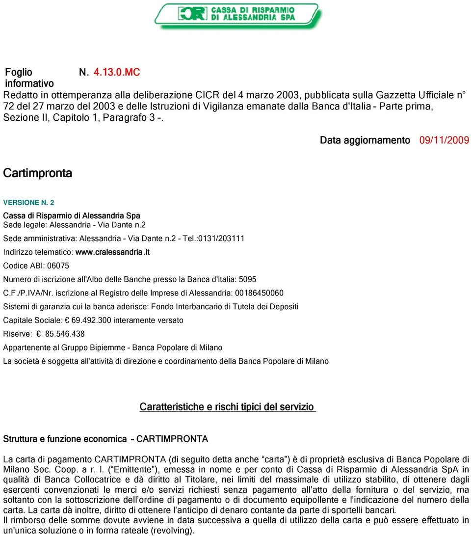 d'italia - Parte prima, Sezione II, Capitolo 1, Paragrafo 3 -. Data aggiornamento 09/11/2009 Cartimpronta VERSIONE N. 2 Cassa di Risparmio di Alessandria Spa Sede legale: Alessandria - Via Dante n.