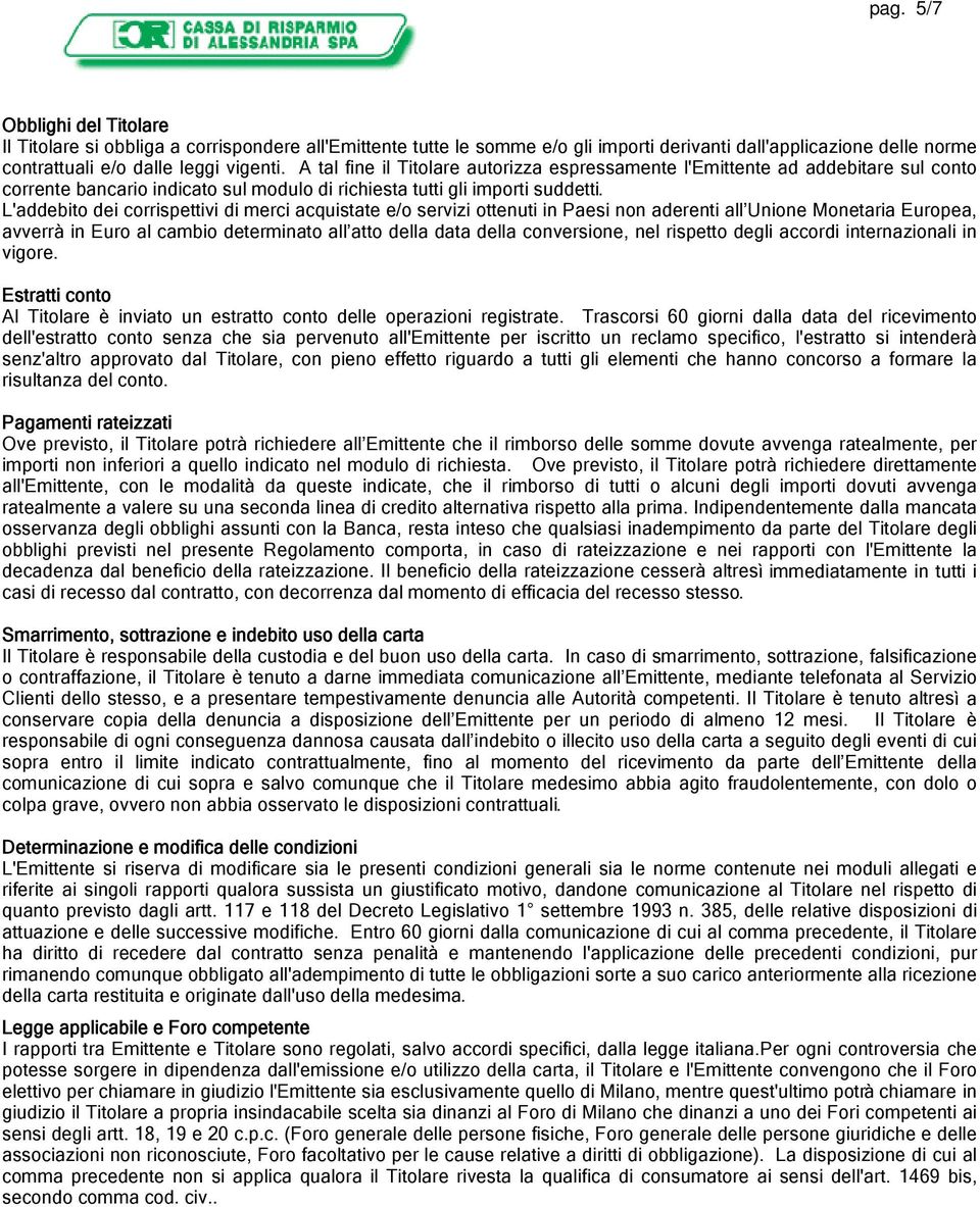 L'addebito dei corrispettivi di merci acquistate e/o servizi ottenuti in Paesi non aderenti all Unione Monetaria Europea, avverrà in Euro al cambio determinato all atto della data della conversione,