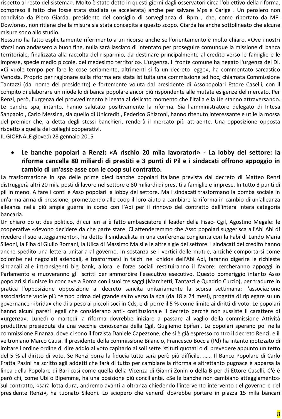 Un pensiero non condiviso da Piero Giarda, presidente del consiglio di sorveglianza di Bpm, che, come riportato da MF- DowJones, non ritiene che la misura sia stata concepita a questo scopo.