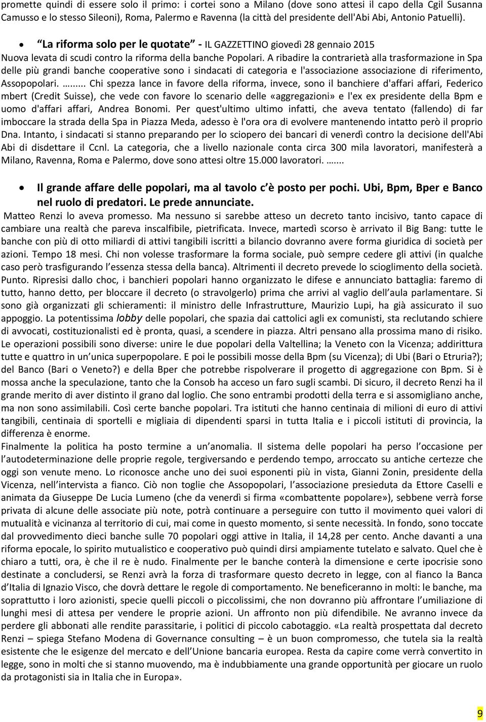 A ribadire la contrarietà alla trasformazione in Spa delle più grandi banche cooperative sono i sindacati di categoria e l'associazione associazione di riferimento, Assopopolari.