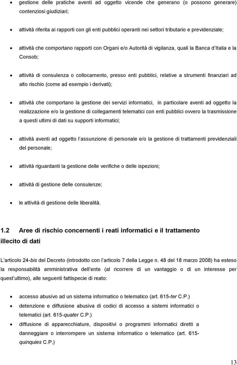 strumenti finanziari ad alto rischio (come ad esempio i derivati); attività che comportano la gestione dei servizi informatici, in particolare aventi ad oggetto la realizzazione e/o la gestione di