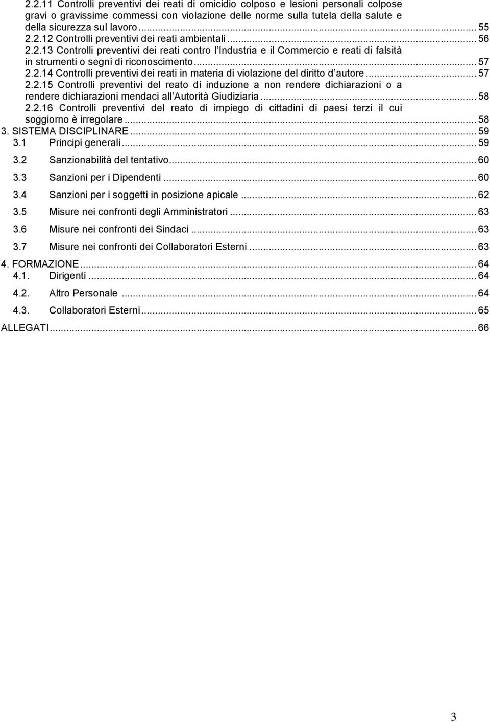 2.14 Controlli preventivi dei reati in materia di violazione del diritto d autore... 57 2.2.15 Controlli preventivi del reato di induzione a non rendere dichiarazioni o a rendere dichiarazioni mendaci all Autorità Giudiziaria.