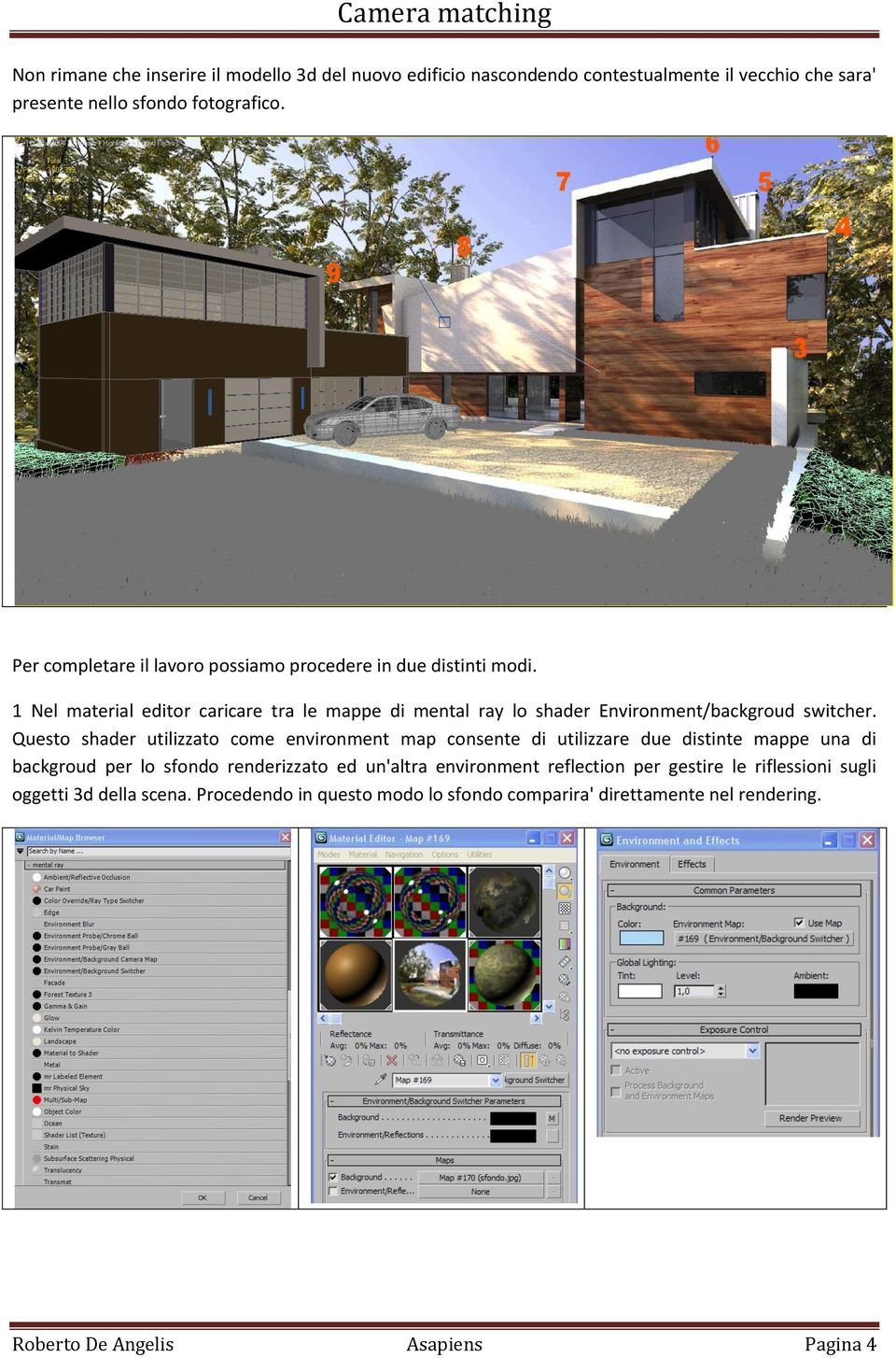1 Nel material editor caricare tra le mappe di mental ray lo shader Environment/backgroud switcher.