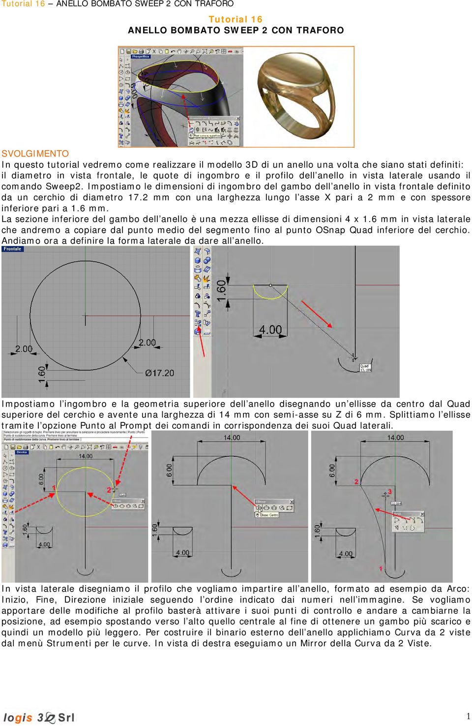 Impostiamo le dimensioni di ingombro del gambo dell anello in vista frontale definito da un cerchio di diametro 17.2 mm con una larghezza lungo l asse X pari a 2 mm e con spessore inferiore pari a 1.