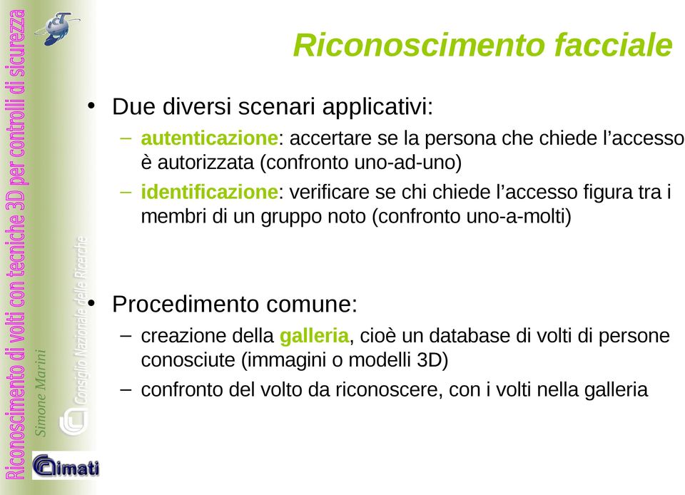 membri di un gruppo noto (confronto uno-a-molti) Procedimento comune: creazione della galleria, cioè un database