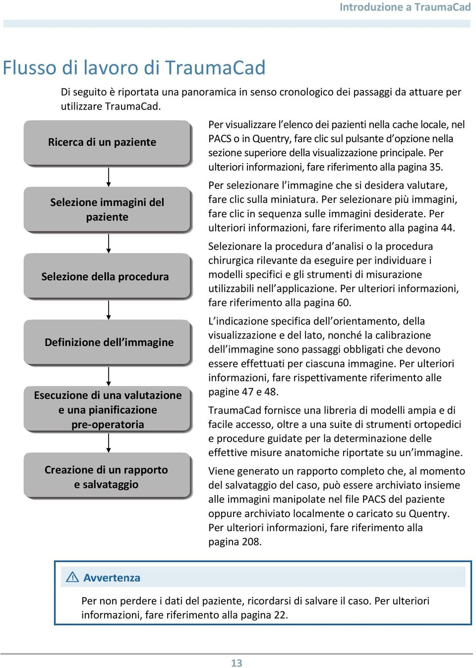 salvataggio Per visualizzare l elenco dei pazienti nella cache locale, nel PACS o in Quentry, fare clic sul pulsante d opzione nella sezione superiore della visualizzazione principale.