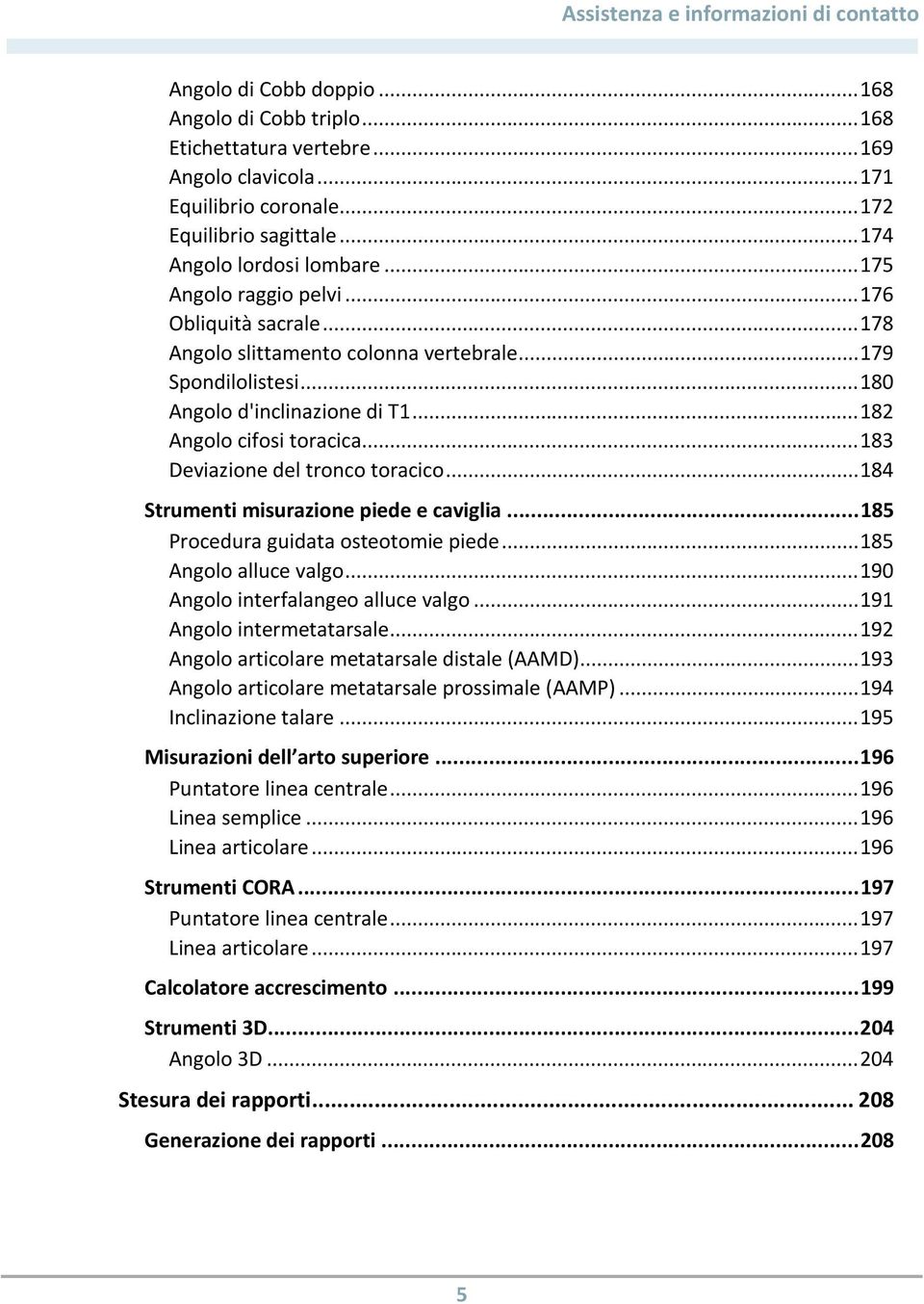 .. 182 Angolo cifosi toracica... 183 Deviazione del tronco toracico... 184 Strumenti misurazione piede e caviglia... 185 Procedura guidata osteotomie piede... 185 Angolo alluce valgo.