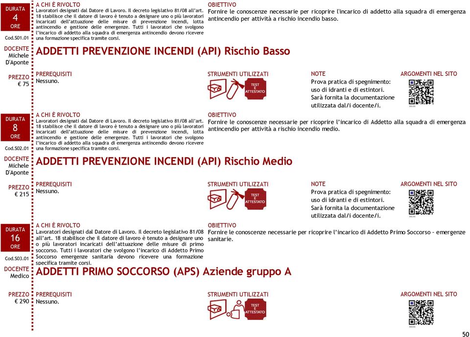 Tutti i lavoratori che svolgono l incarico di addetto alla squadra di emergenza antincendio devono ricevere una formazione specifica tramite corsi.