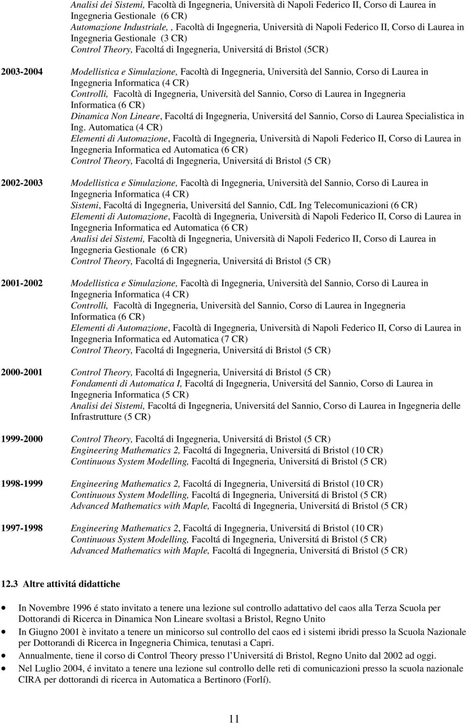 del Sannio, Corso di Laurea in Ingegneria Informatica (4 CR) Controlli, Facoltà di Ingegneria, Università del Sannio, Corso di Laurea in Ingegneria Informatica (6 CR) Dinamica Non Lineare, Facoltá di