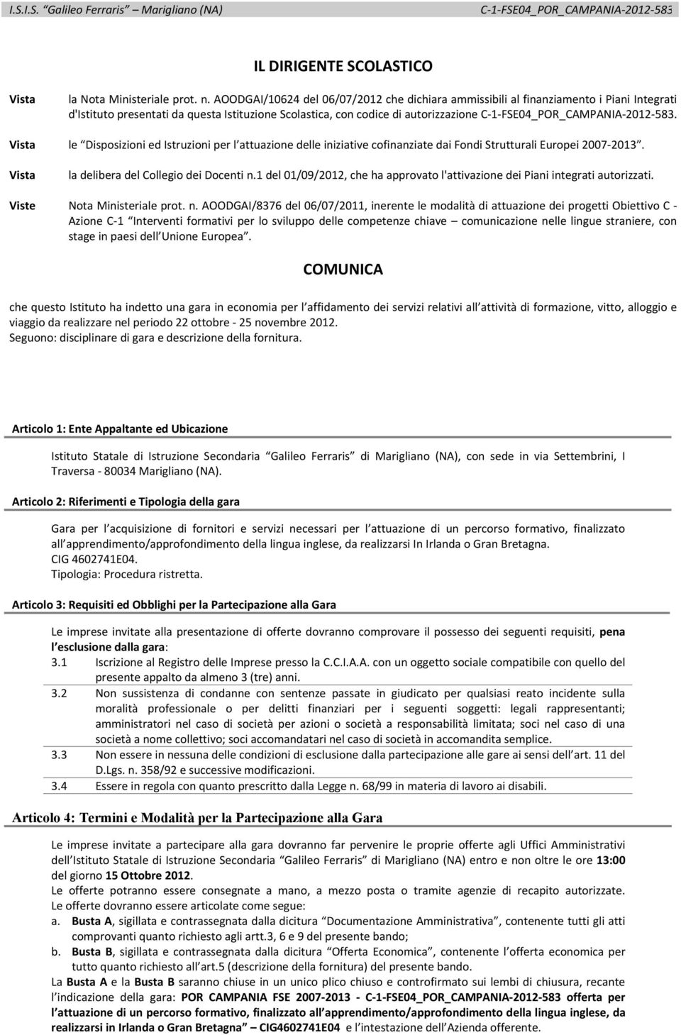 Vista le Disposizioni ed Istruzioni per l attuazione delle iniziative cofinanziate dai Fondi Strutturali Europei 2007 2013. Vista la delibera del Collegio dei Docenti n.