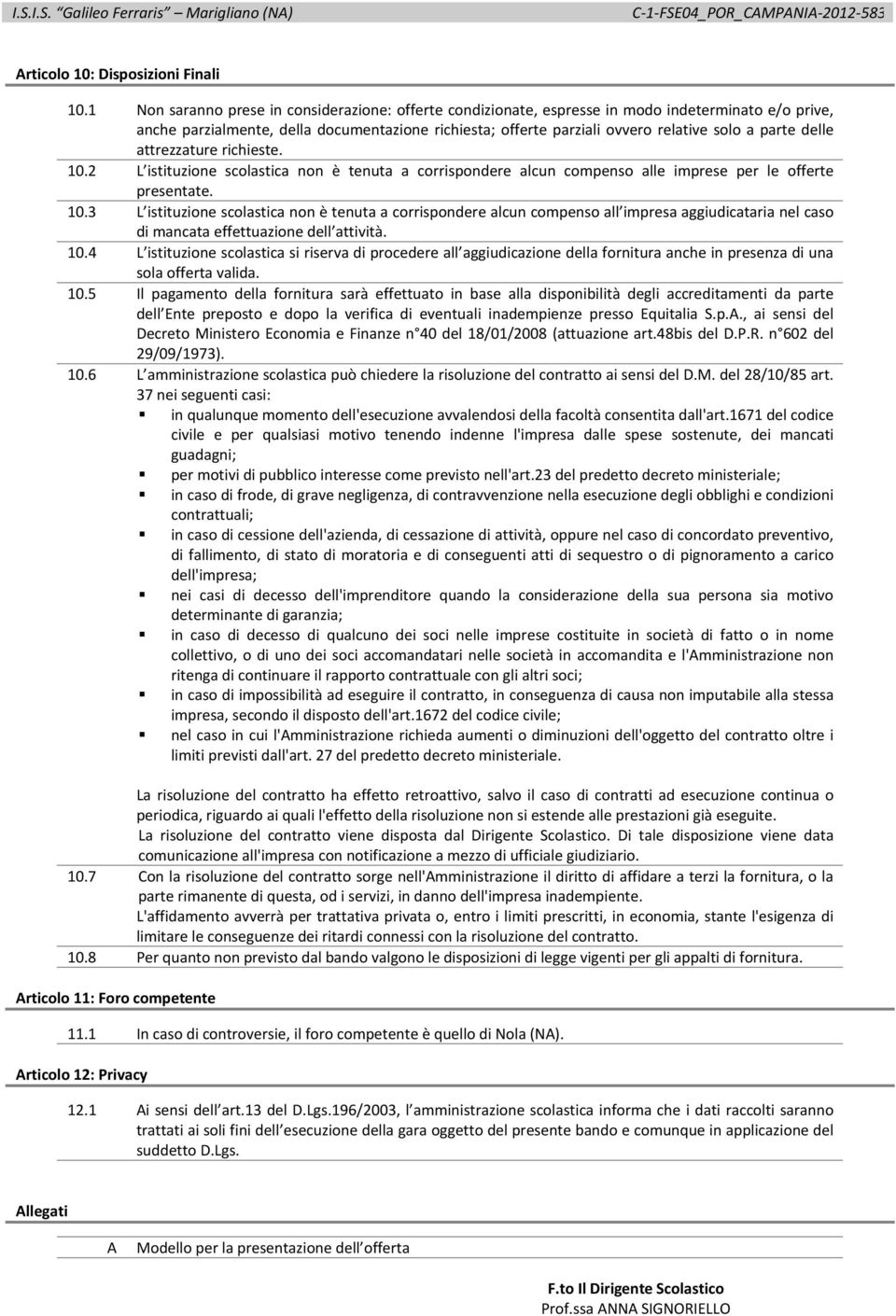 parte delle attrezzature richieste. 10.2 L istituzione scolastica non è tenuta a corrispondere alcun compenso alle imprese per le offerte presentate. 10.3 L istituzione scolastica non è tenuta a corrispondere alcun compenso all impresa aggiudicataria nel caso di mancata effettuazione dell attività.