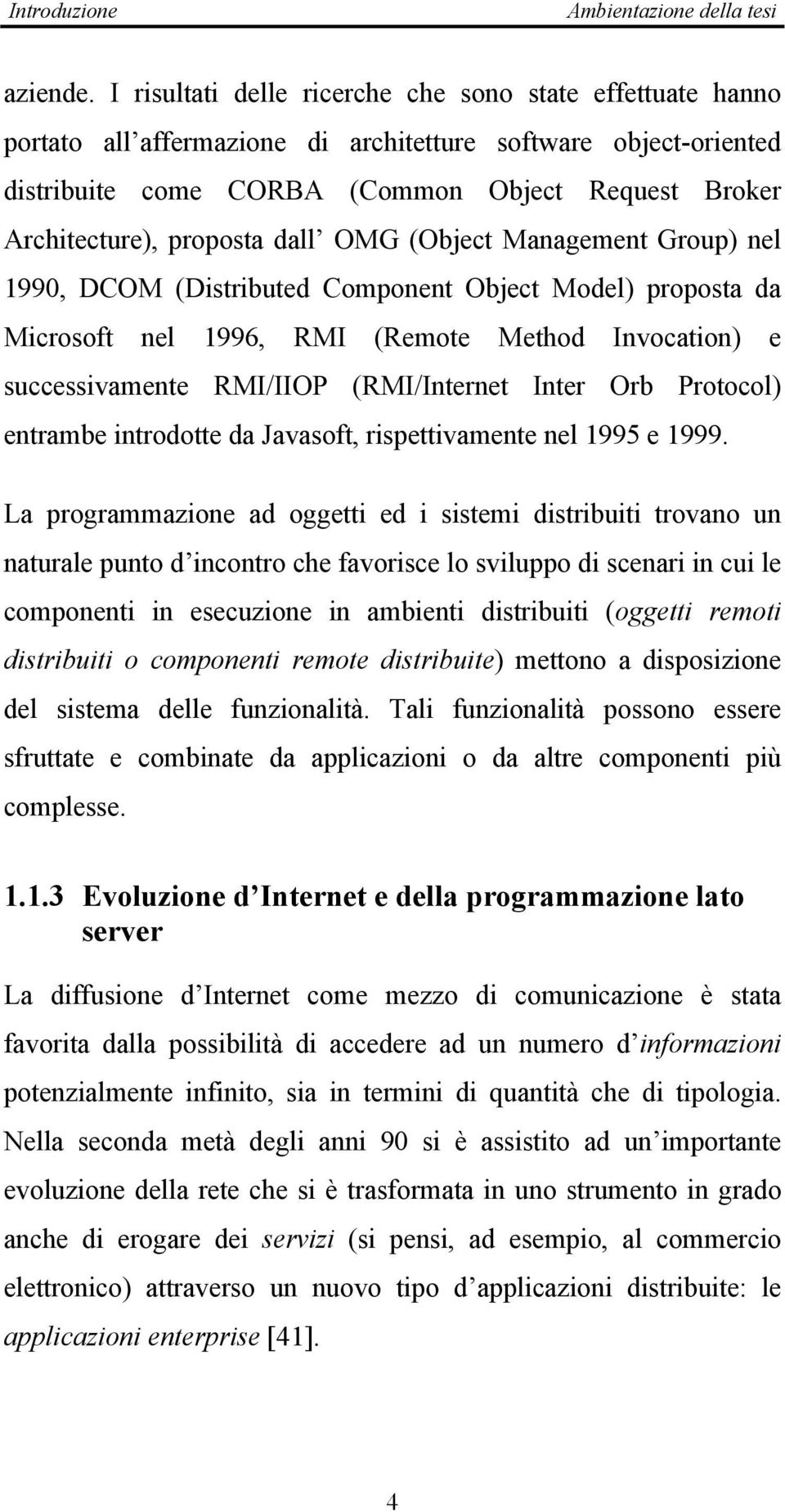 proposta dall OMG (Object Management Group) nel 1990, DCOM (Distributed Component Object Model) proposta da Microsoft nel 1996, RMI (Remote Method Invocation) e successivamente RMI/IIOP (RMI/Internet