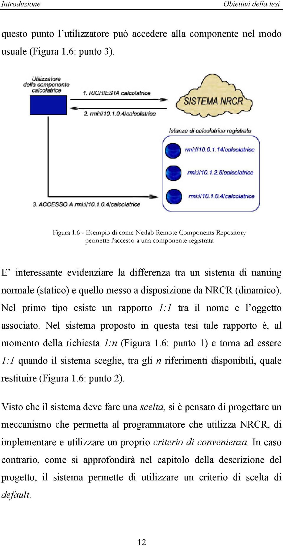 messo a disposizione da NRCR (dinamico). Nel primo tipo esiste un rapporto 1:1 tra il nome e l oggetto associato.