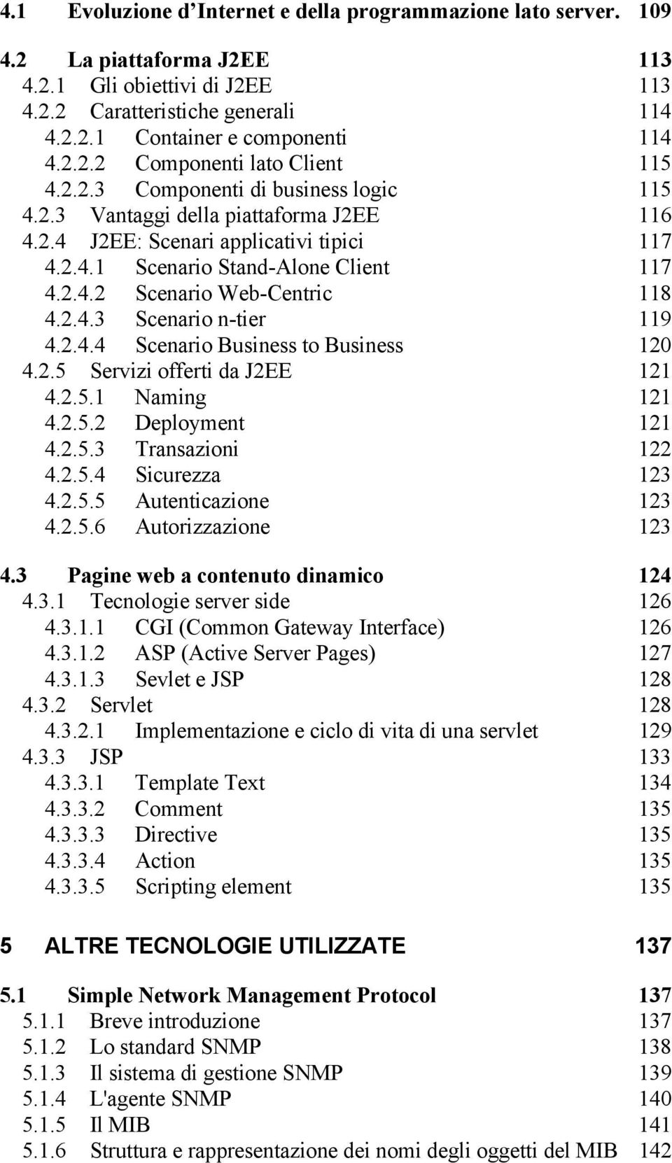 2.4.3 Scenario n-tier 119 4.2.4.4 Scenario Business to Business 120 4.2.5 Servizi offerti da J2EE 121 4.2.5.1 Naming 121 4.2.5.2 Deployment 121 4.2.5.3 Transazioni 122 4.2.5.4 Sicurezza 123 4.2.5.5 Autenticazione 123 4.