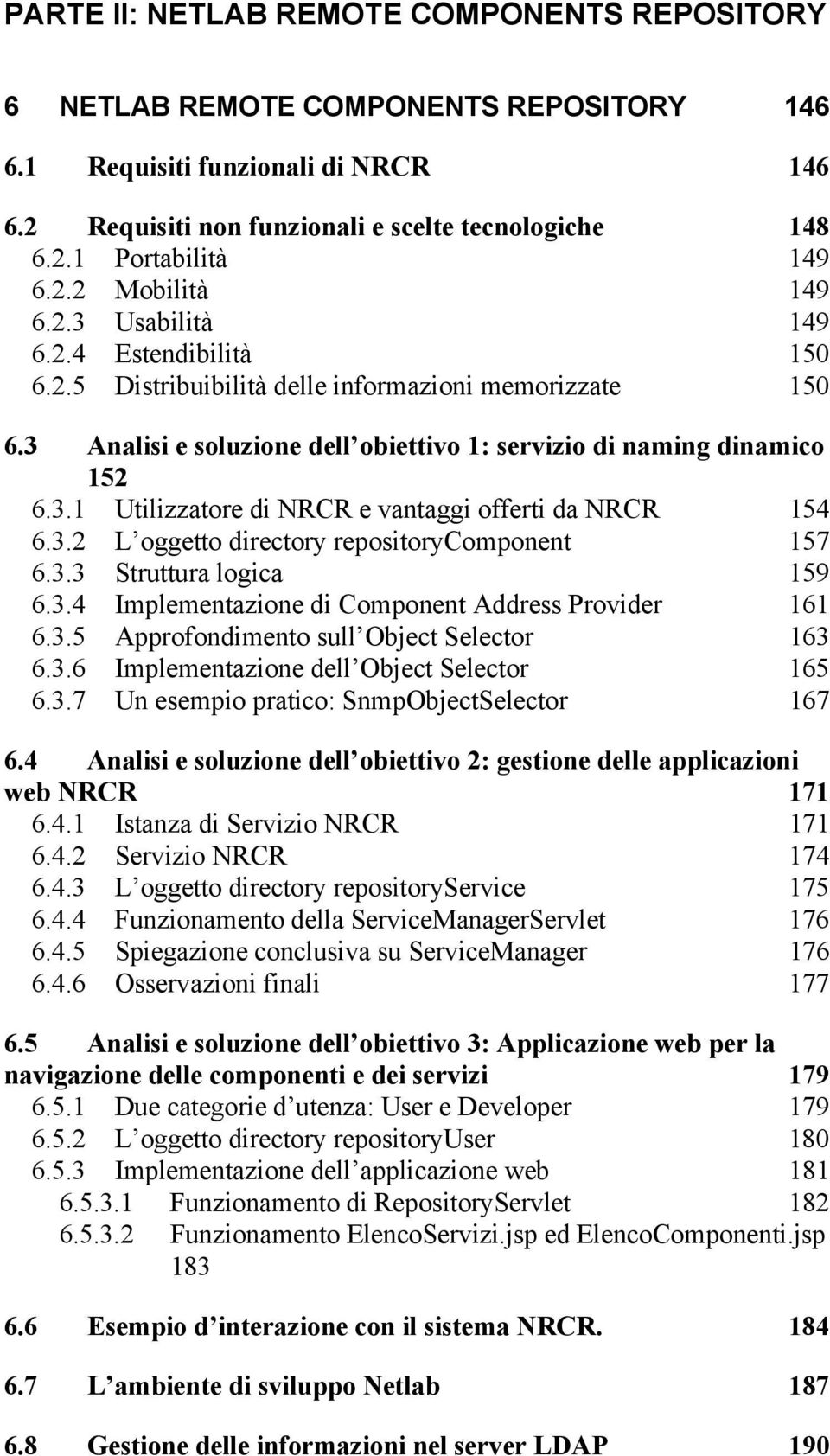 3.2 L oggetto directory repositorycomponent 157 6.3.3 Struttura logica 159 6.3.4 Implementazione di Component Address Provider 161 6.3.5 Approfondimento sull Object Selector 163 6.3.6 Implementazione dell Object Selector 165 6.