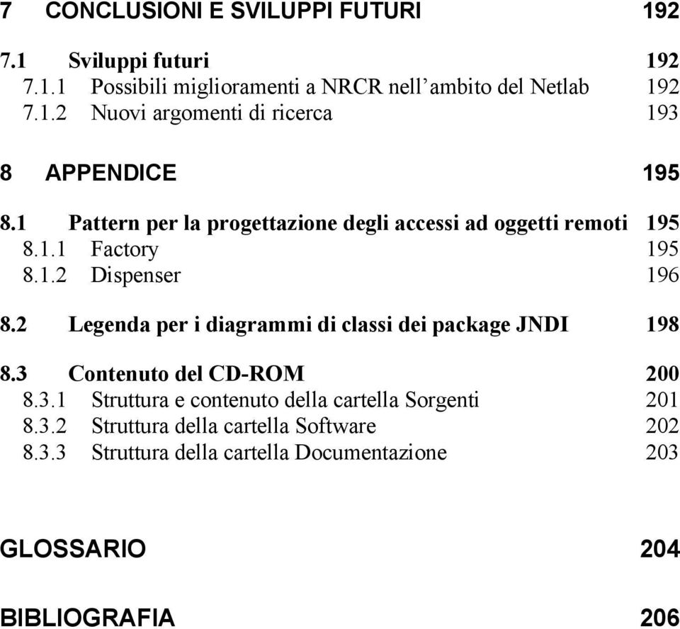 2 Legenda per i diagrammi di classi dei package JNDI 198 8.3 Contenuto del CD-ROM 200 8.3.1 Struttura e contenuto della cartella Sorgenti 201 8.