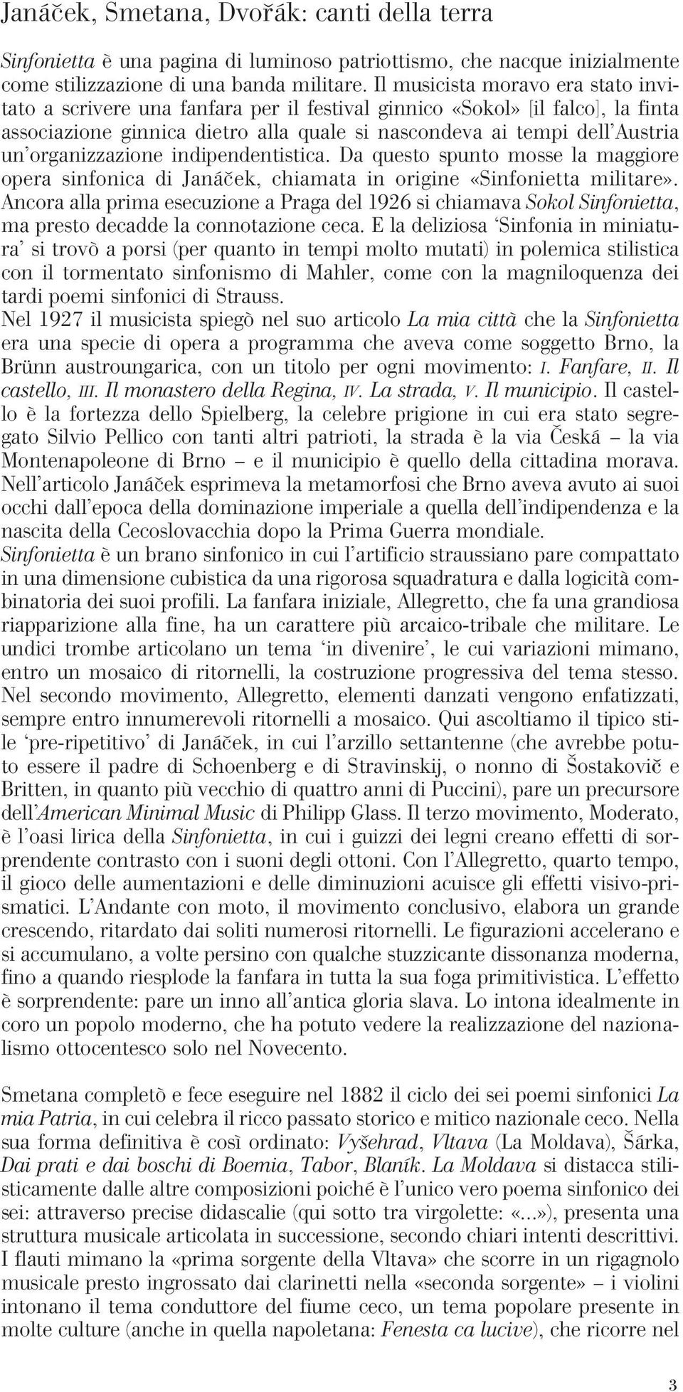 organizzazione indipendentistica. Da questo spunto mosse la maggiore opera sinfonica di Janáček, chiamata in origine «Sinfonietta militare».