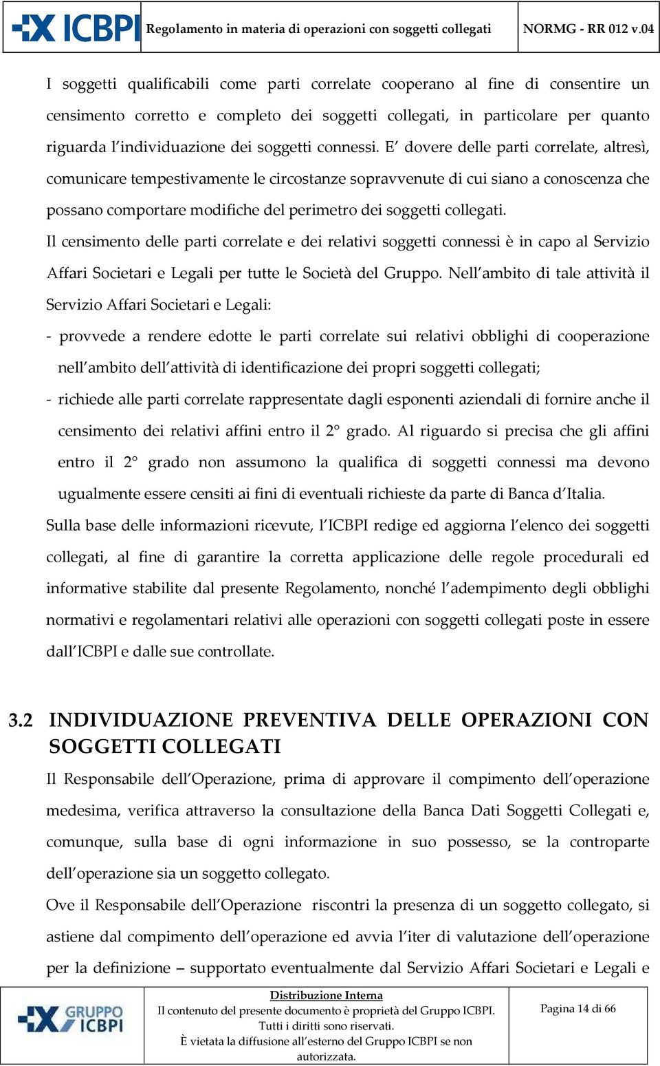 E dovere delle parti correlate, altresì, comunicare tempestivamente le circostanze sopravvenute di cui siano a conoscenza che possano comportare modifiche del perimetro dei soggetti collegati.