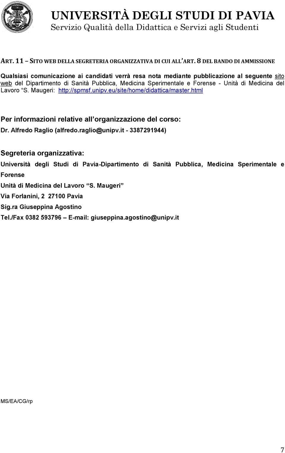 Forense - Unità di Medicina del Lavoro S. Maugeri: http://spmsf.unipv.eu/site/home/didattica/master.html Per informazioni relative all organizzazione del corso: Dr. Alfredo Raglio (alfredo.