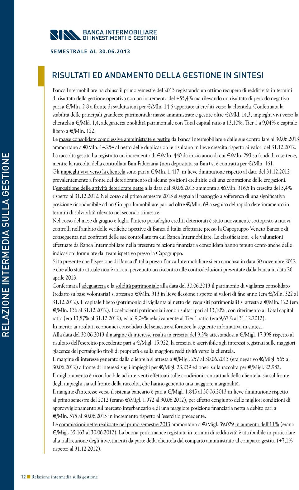 14,6 apportate ai crediti verso la clientela. Confermata la stabilità delle principali grandezze patrimoniali: masse amministrate e gestite oltre /Mld. 14,3, impieghi vivi verso la clientela a /Mld.