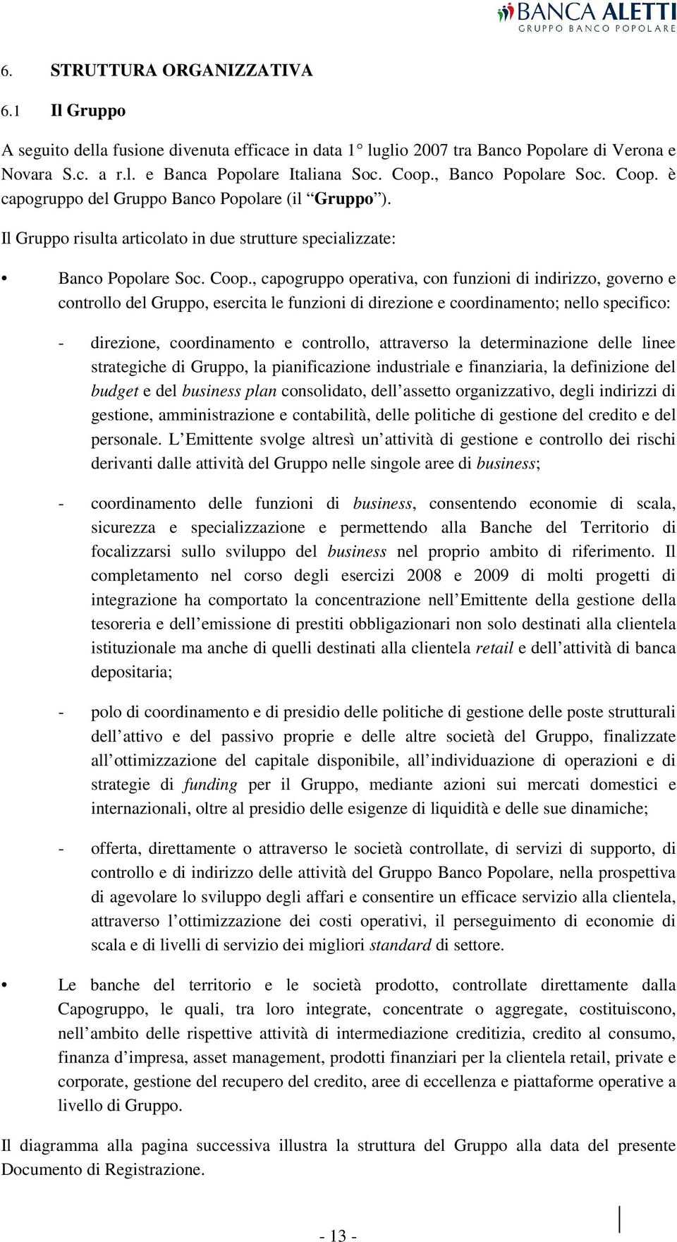 è capogruppo del Gruppo Banco Popolare (il Gruppo ). Il Gruppo risulta articolato in due strutture specializzate: Banco Popolare Soc. Coop.