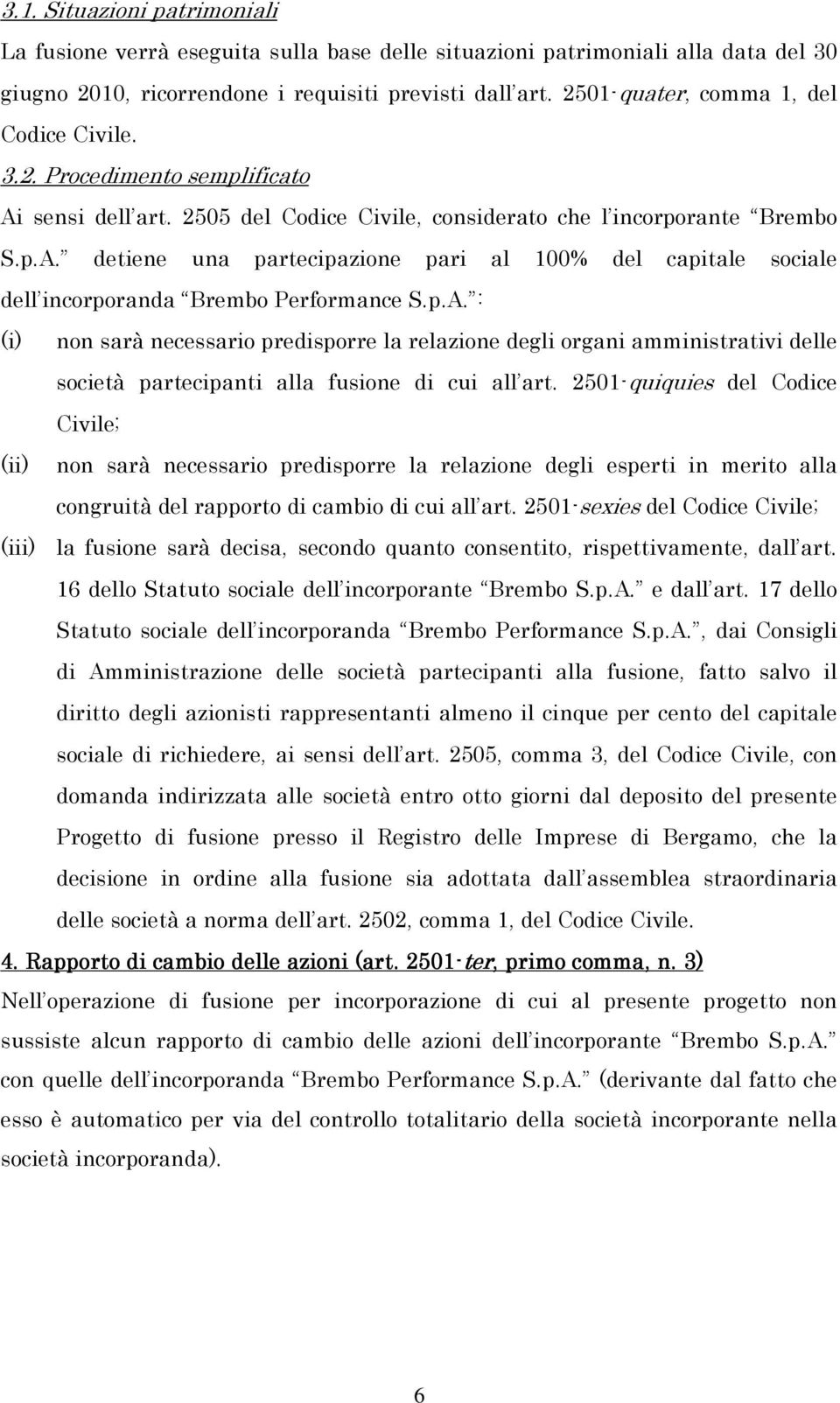 p.A. : (i) non sarà necessario predisporre la relazione degli organi amministrativi delle società partecipanti alla fusione di cui all art.