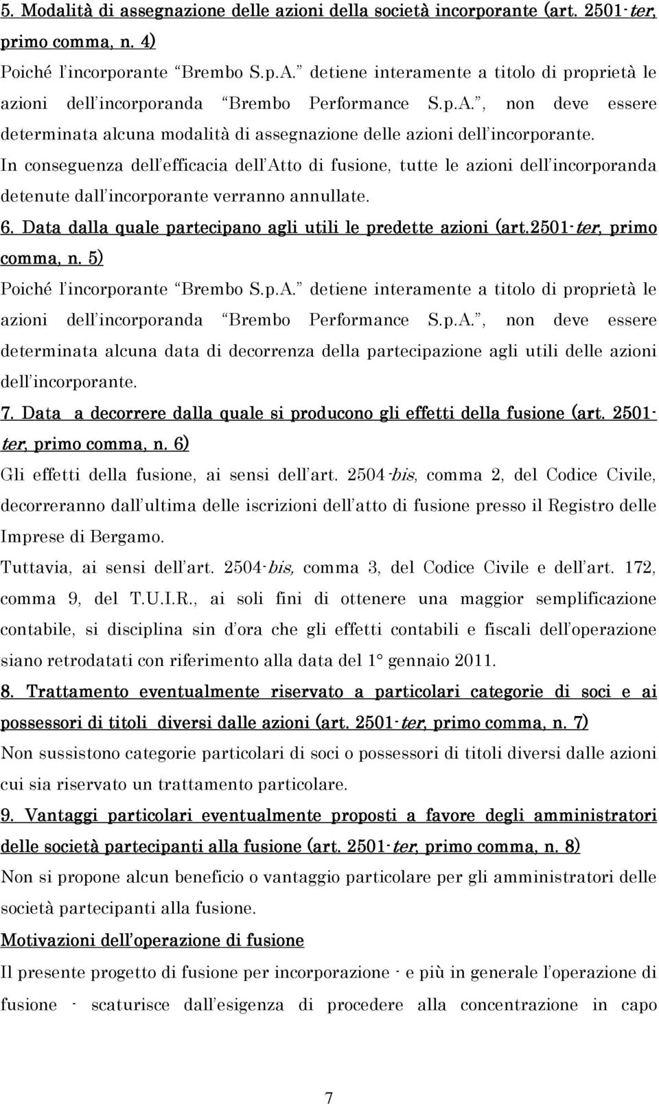 In conseguenza dell efficacia dell Atto di fusione, tutte le azioni dell incorporanda detenute dall incorporante verranno annullate. 6. Data dalla quale partecipano agli utili le predette azioni (art.