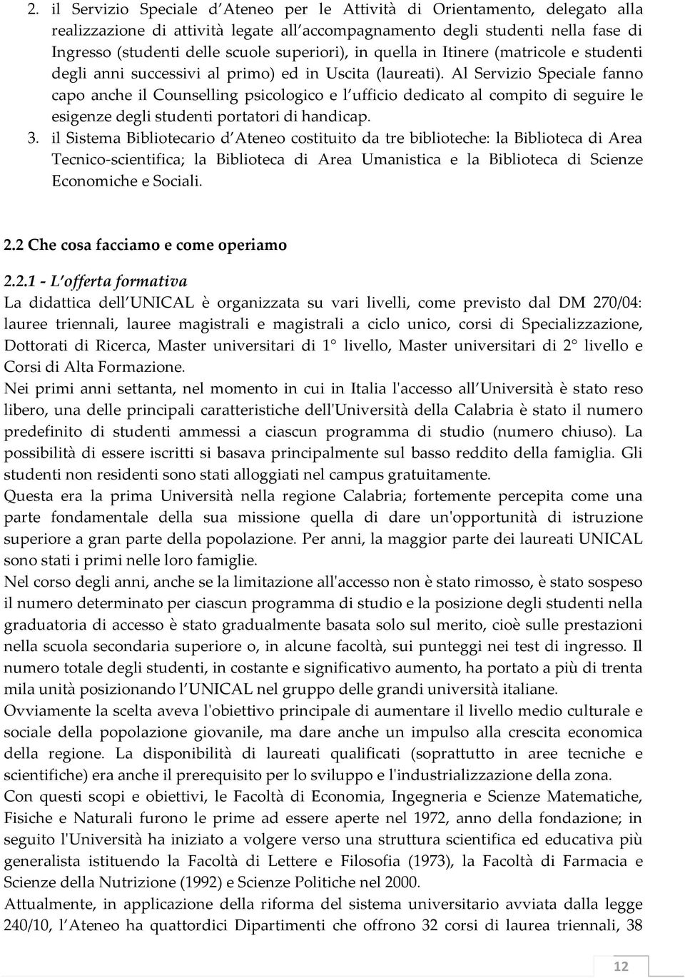 Al Servizio Speciale fanno capo anche il Counselling psicologico e l ufficio dedicato al compito di seguire le esigenze degli studenti portatori di handicap. 3.