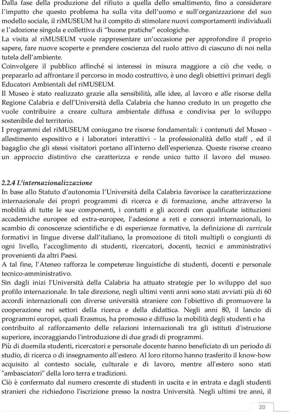 La visita al rimuseum vuole rappresentare un occasione per approfondire il proprio sapere, fare nuove scoperte e prendere coscienza del ruolo attivo di ciascuno di noi nella tutela dell ambiente.