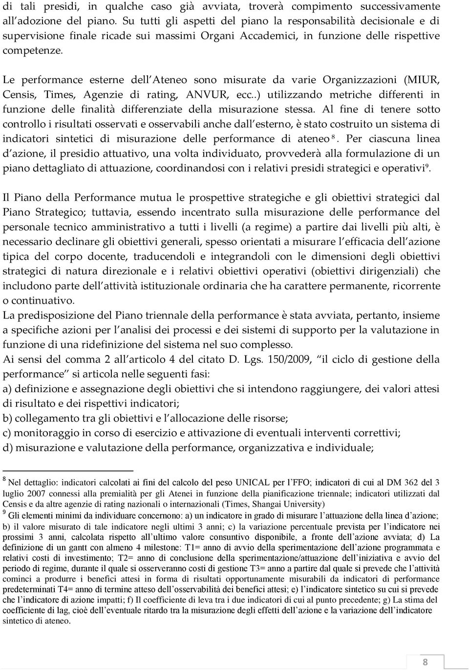 Le performance esterne dell Ateneo sono misurate da varie Organizzazioni (MIUR, Censis, Times, Agenzie di rating, ANVUR, ecc.