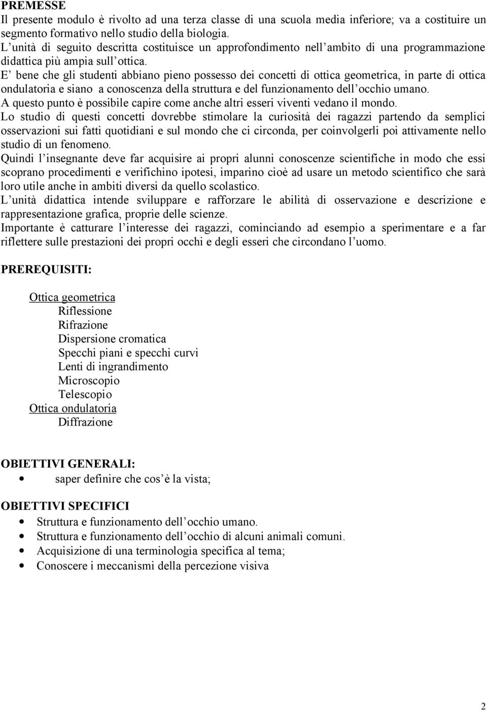 E bene che gli studenti abbiano pieno possesso dei concetti di ottica geometrica, in parte di ottica ondulatoria e siano a conoscenza della struttura e del funzionamento dell occhio umano.