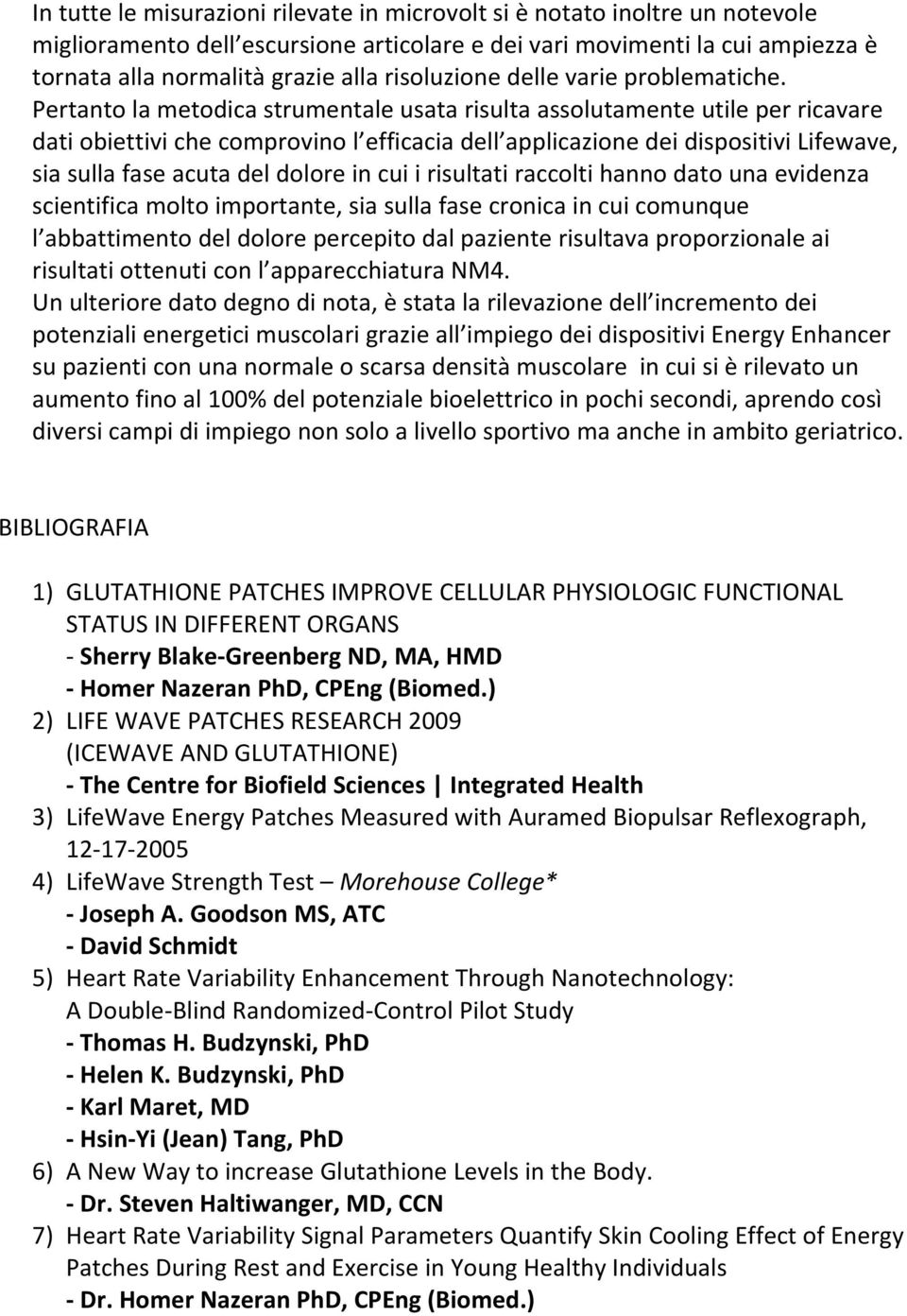 Pertanto la metodica strumentale usata risulta assolutamente utile per ricavare dati obiettivi che comprovino l efficacia dell applicazione dei dispositivi Lifewave, sia sulla fase acuta del dolore