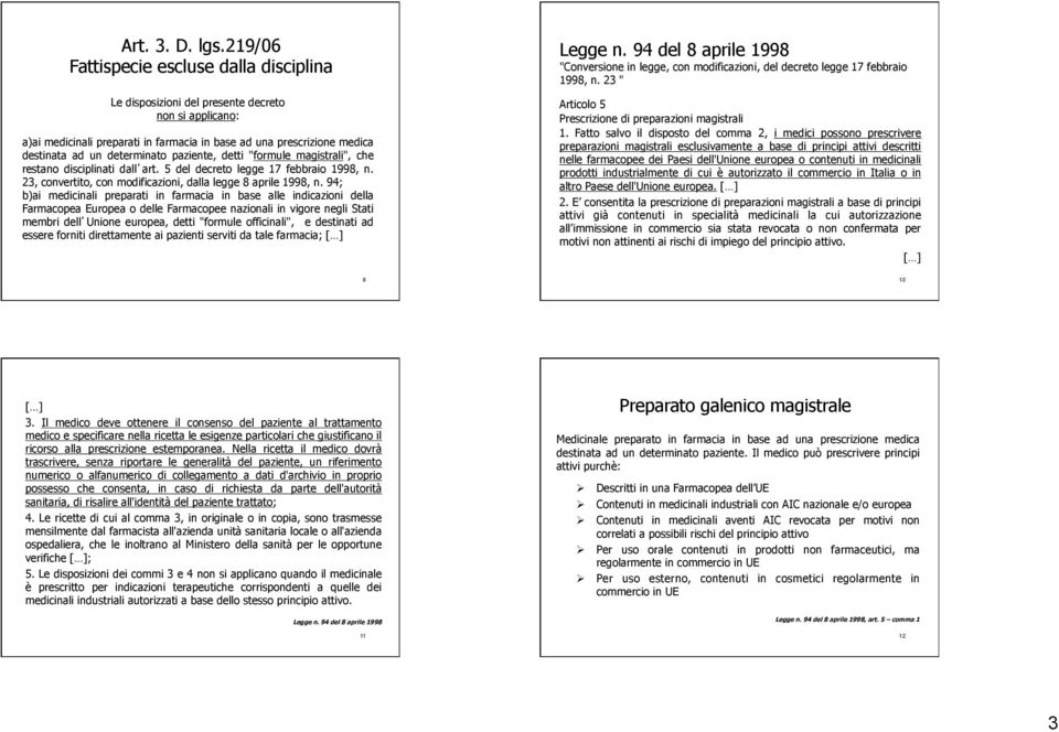 determinato paziente, detti "formule magistrali", che restano disciplinati dall art. 5 del decreto legge 17 febbraio 1998, n. 23, convertito, con modificazioni, dalla legge 8 aprile 1998, n.