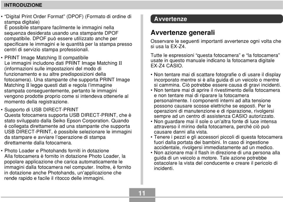 PRINT Image Matching II compatibile Le immagini includono dati PRINT Image Matching II (informazioni sulle impostazioni del modo di funzionamento e su altre predisposizioni della fotocamera).