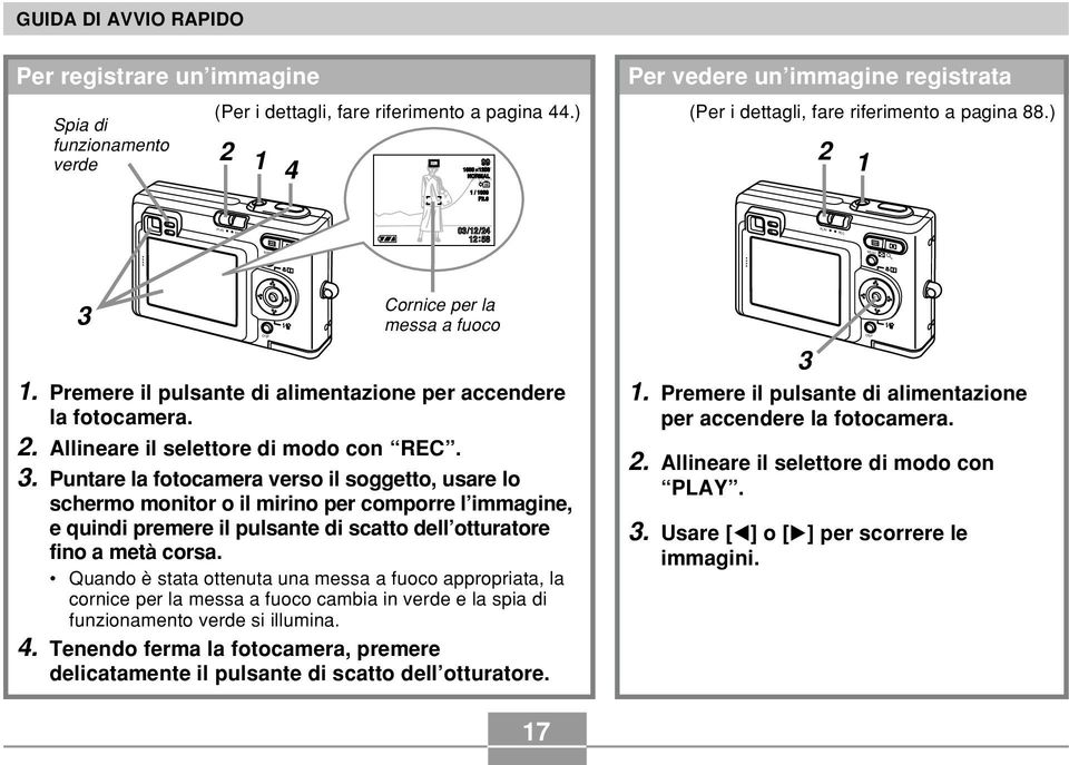 Premere il pulsante di alimentazione per accendere la fotocamera. 2. Allineare il selettore di modo con REC. 3.