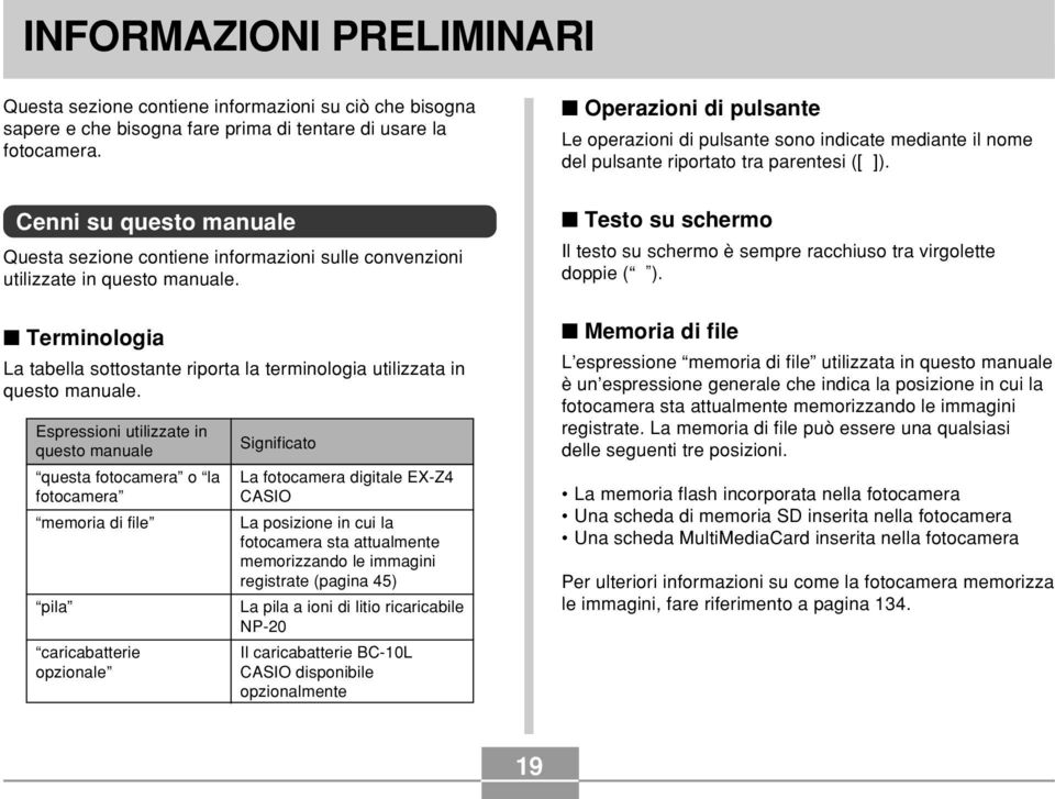 Cenni su questo manuale Questa sezione contiene informazioni sulle convenzioni utilizzate in questo manuale. Terminologia La tabella sottostante riporta la terminologia utilizzata in questo manuale.