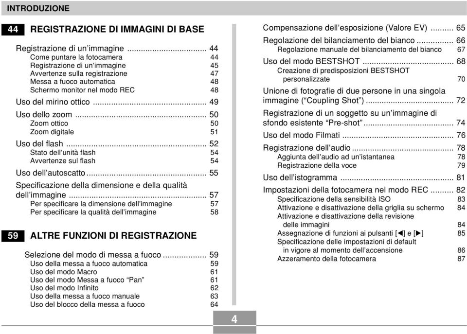 .. 49 Uso dello zoom... 50 Zoom ottico 50 Zoom digitale 51 Uso del flash... 52 Stato dell unità flash 54 Avvertenze sul flash 54 Uso dell autoscatto.