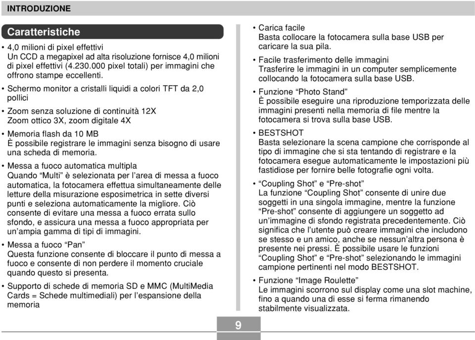 Schermo monitor a cristalli liquidi a colori TFT da 2,0 pollici Zoom senza soluzione di continuità 12X Zoom ottico 3X, zoom digitale 4X Memoria flash da 10 MB È possibile registrare le immagini senza