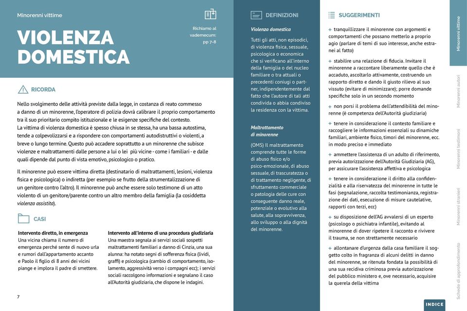 La vittima di violenza domestica è spesso chiusa in se stessa, ha una bassa autostima, tende a colpevolizzarsi e a rispondere con comportamenti autodistruttivi o violenti, a breve o lungo termine.