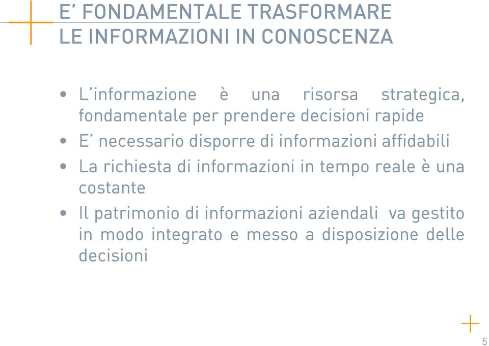 informazioni affidabili La richiesta di informazioni in tempo reale è una costante Il