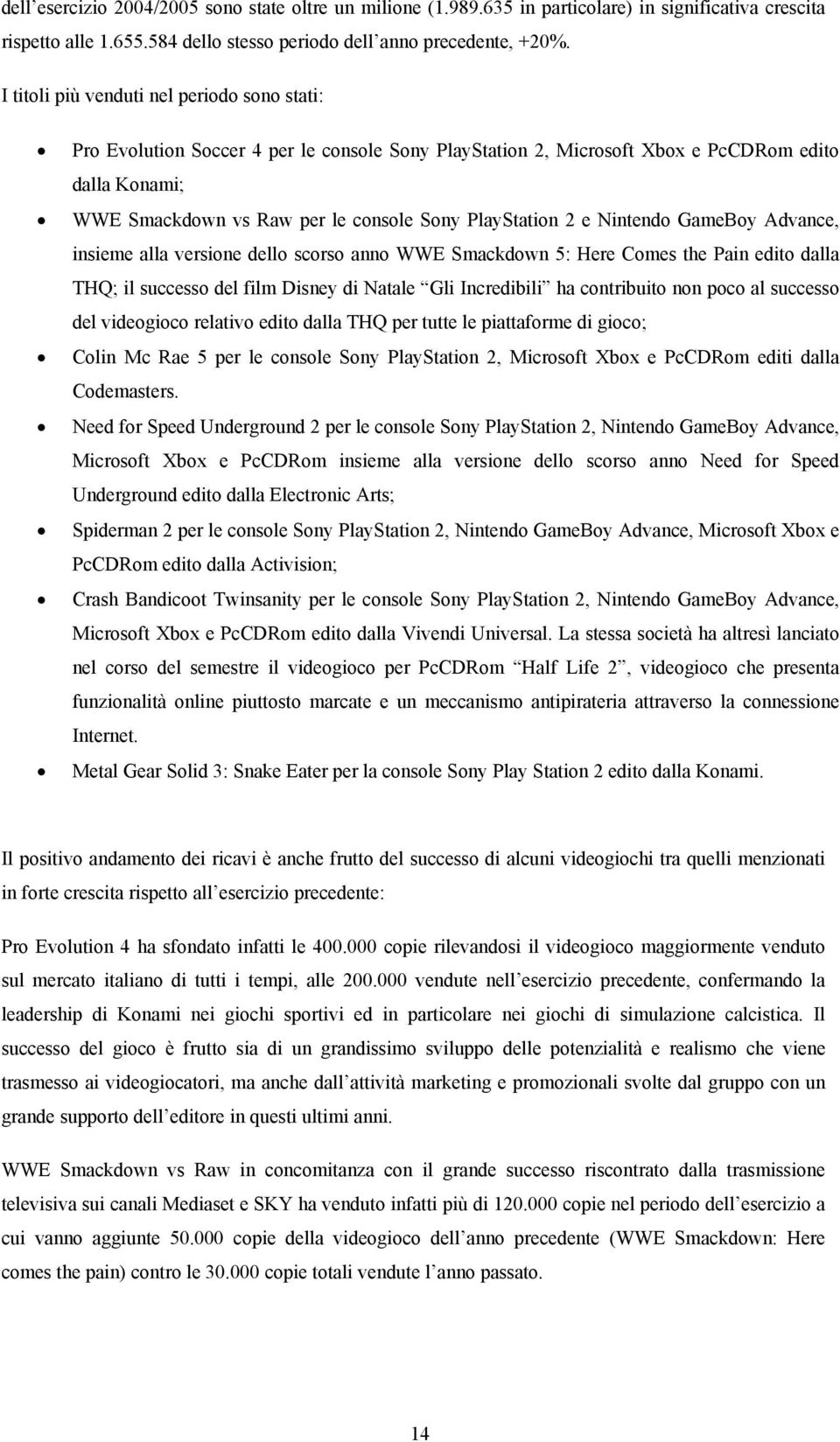 PlayStation 2 e Nintendo GameBoy Advance, insieme alla versione dello scorso anno WWE Smackdown 5: Here Comes the Pain edito dalla THQ; il successo del film Disney di Natale Gli Incredibili ha